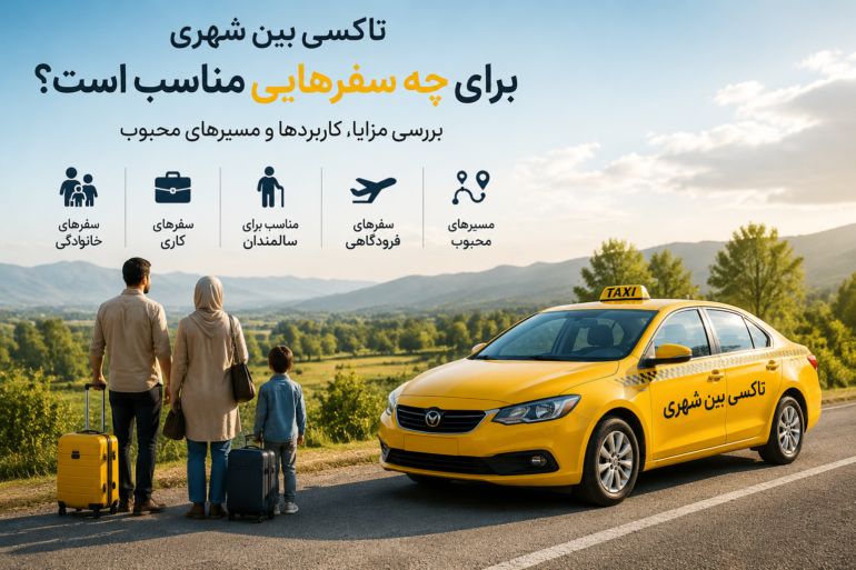 تاکسی بین شهری برای چه سفرهایی مناسب است؟ بررسی مزایا، کاربردها و مسیرهای محبوب